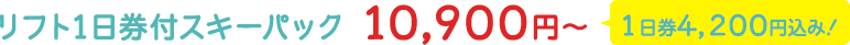 リフト1日券付スキーパック 10,900円～ 1日券4,200円込み！