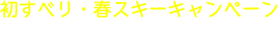 初すべり・春スキーキャンペーン　リフト1日券券4,200円→3,000円