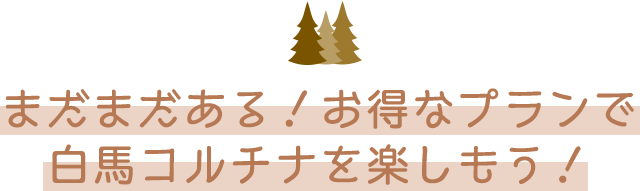 まだまだある！お得なプランで白馬コルチナを楽しもう！