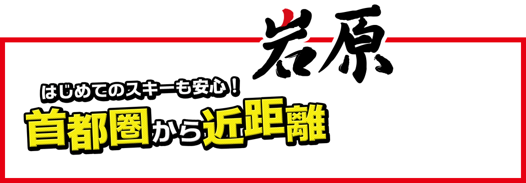 はじめてのスキーも安心！首都圏から近距離 岩原