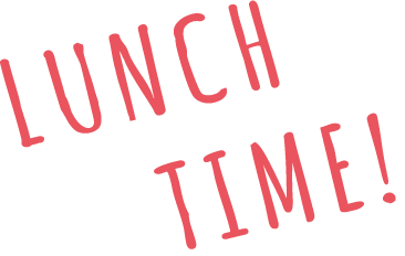 LUNCH TIME!