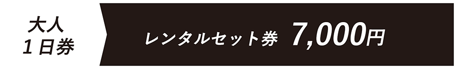 大人１日券 レンタルセット券 7,000円 手ぶらでOK！